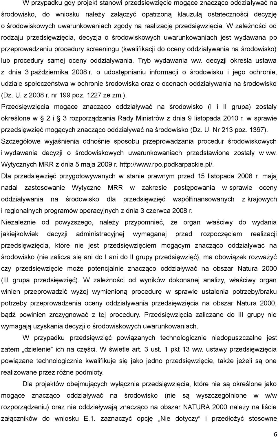 W zależności od rodzaju przedsięwzięcia, decyzja o środowiskowych uwarunkowaniach jest wydawana po przeprowadzeniu procedury screeningu (kwalifikacji do oceny oddziaływania na środowisko) lub