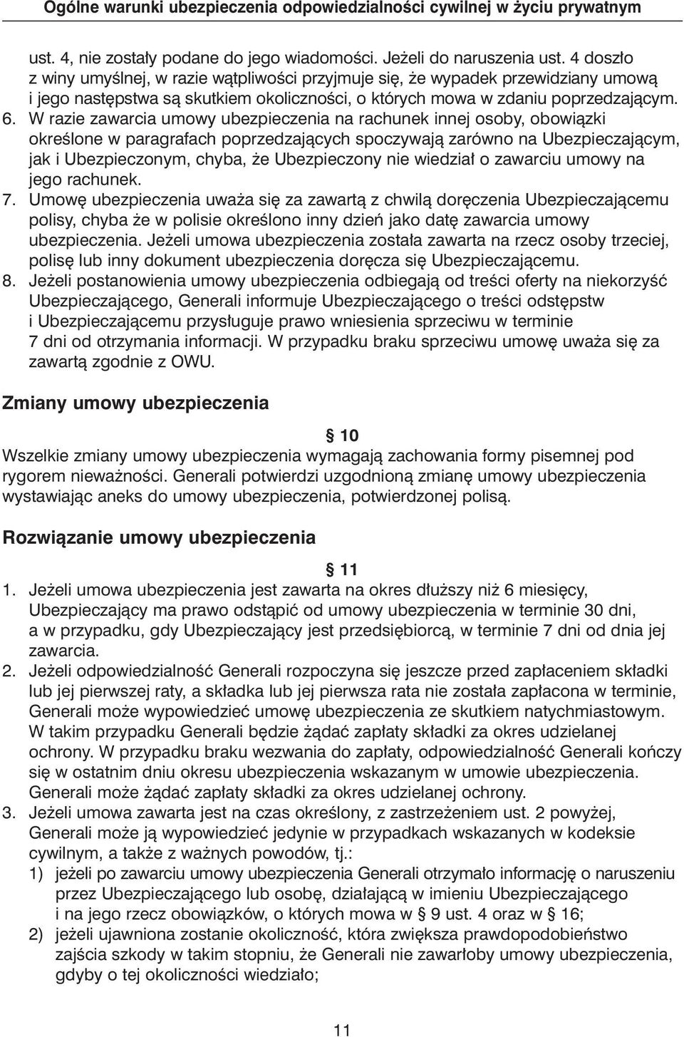 W razie zawarcia umowy ubezpieczenia na rachunek innej osoby, obowiàzki okreêlone w paragrafach poprzedzajàcych spoczywajà zarówno na Ubezpieczajàcym, jak i Ubezpieczonym, chyba, e Ubezpieczony nie
