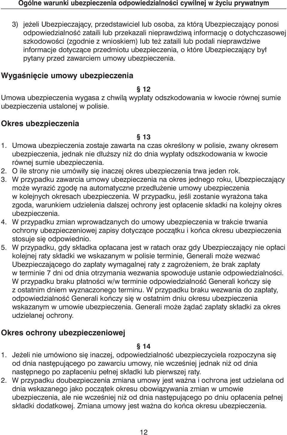 WygaÊni cie umowy ubezpieczenia 12 Umowa ubezpieczenia wygasa z chwilà wyp aty odszkodowania w kwocie równej sumie ubezpieczenia ustalonej w polisie. Okres ubezpieczenia 13 1.