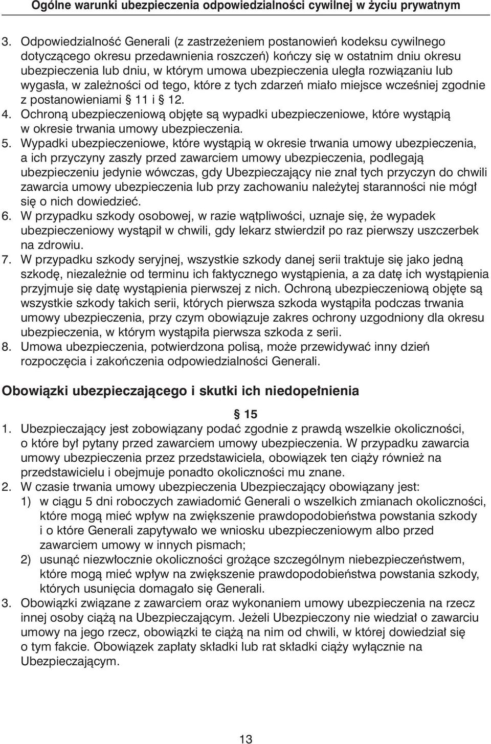 Ochronà ubezpieczeniowà obj te sà wypadki ubezpieczeniowe, które wystàpià w okresie trwania umowy ubezpieczenia. 5.