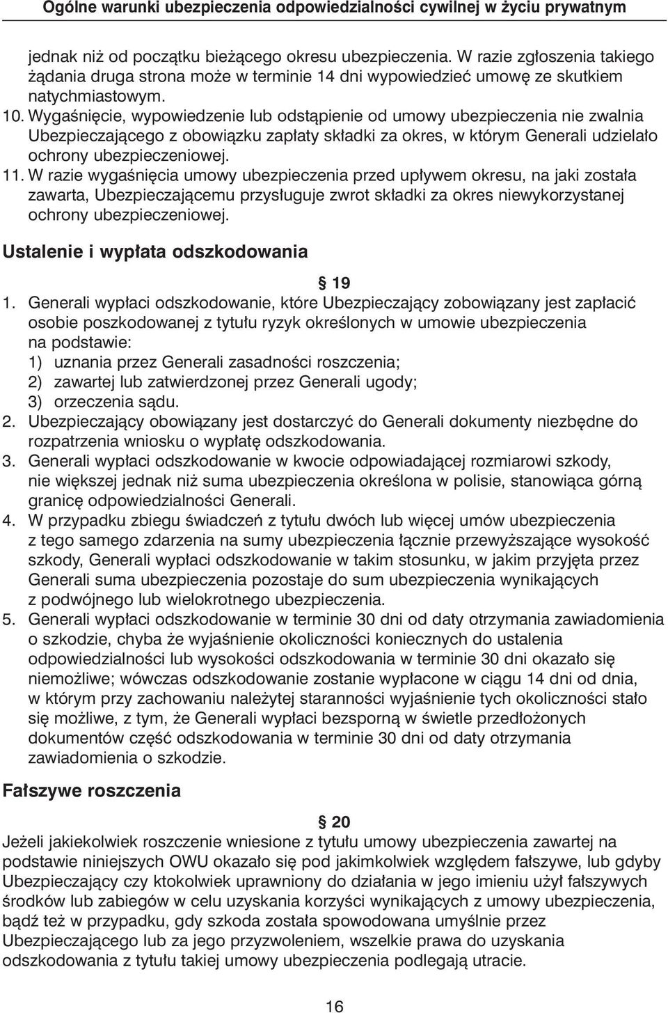 W razie wygaêni cia umowy ubezpieczenia przed up ywem okresu, na jaki zosta a zawarta, Ubezpieczajàcemu przys uguje zwrot sk adki za okres niewykorzystanej ochrony ubezpieczeniowej.