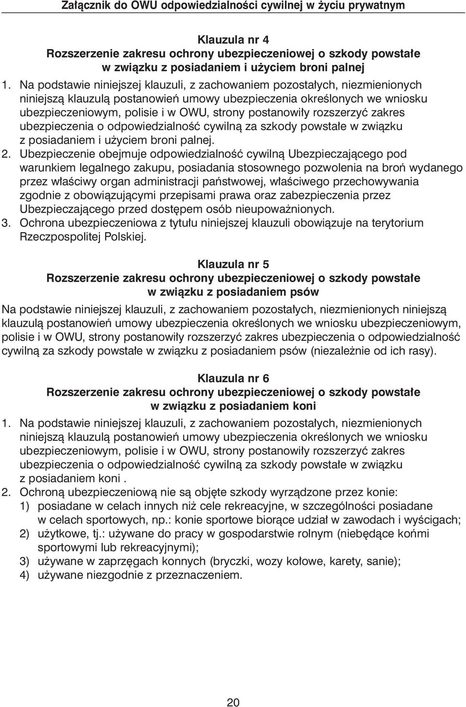 postanowi y rozszerzyç zakres ubezpieczenia o odpowiedzialnoêç cywilnà za szkody powsta e w zwiàzku z posiadaniem i u yciem broni palnej. 2.