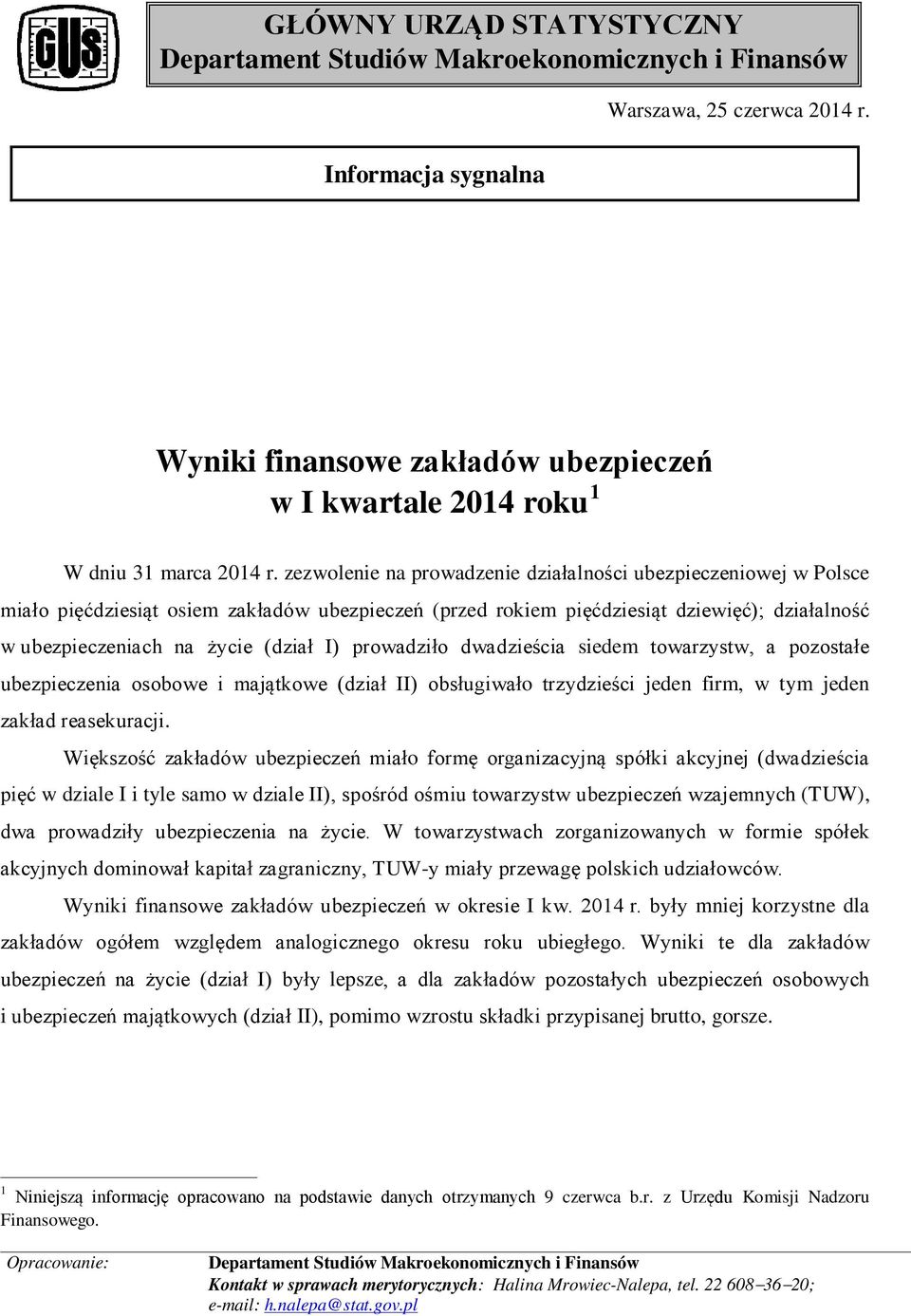 zezwolenie na prowadzenie działalności ubezpieczeniowej w Polsce miało pięćdziesiąt osiem zakładów ubezpieczeń (przed rokiem pięćdziesiąt dziewięć); działalność w ubezpieczeniach na życie (dział I)