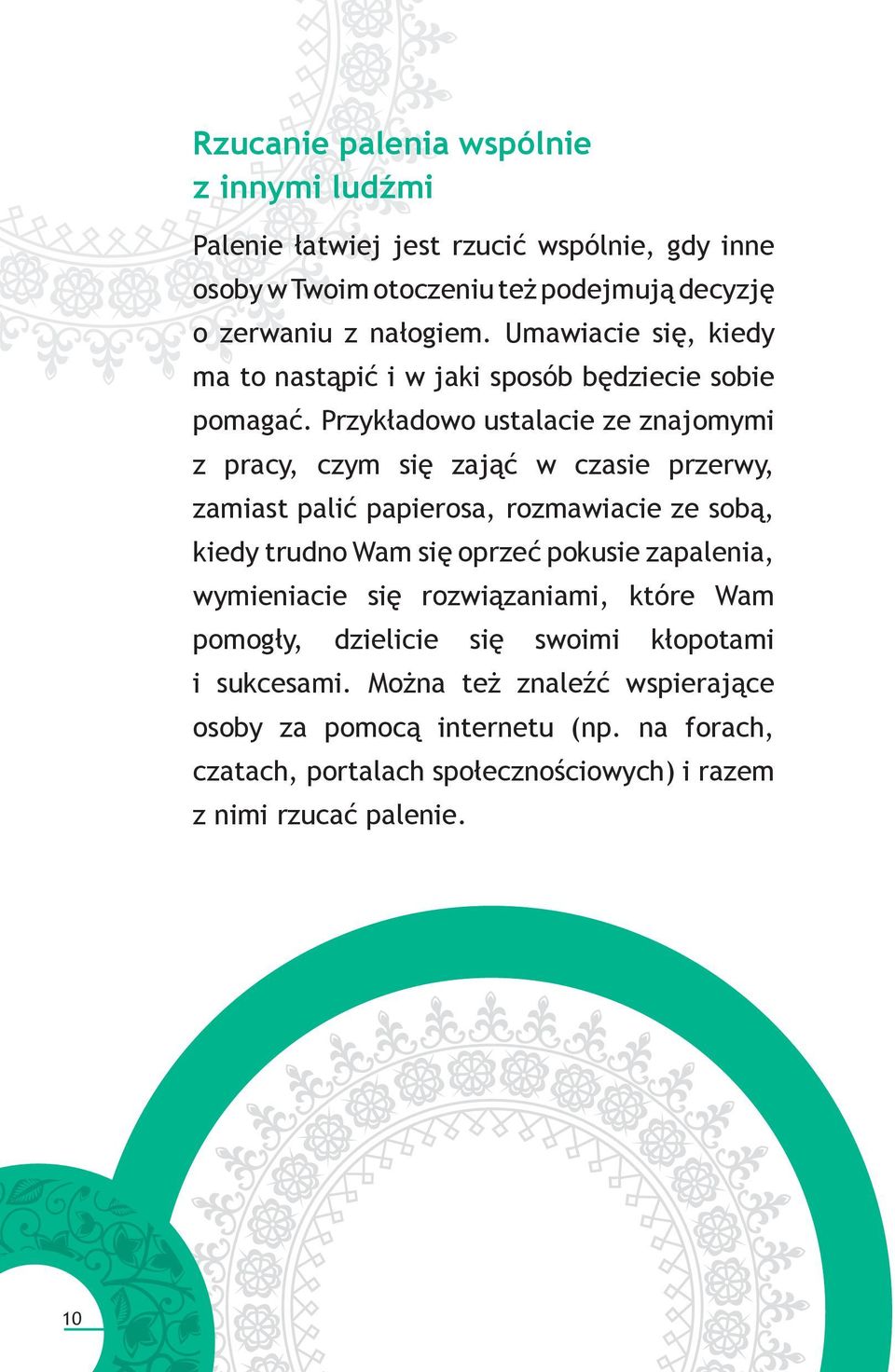 Przykładowo ustalacie ze znajomymi z pracy, czym się zająć w czasie przerwy, zamiast palić papierosa, rozmawiacie ze sobą, kiedy trudno Wam się oprzeć pokusie