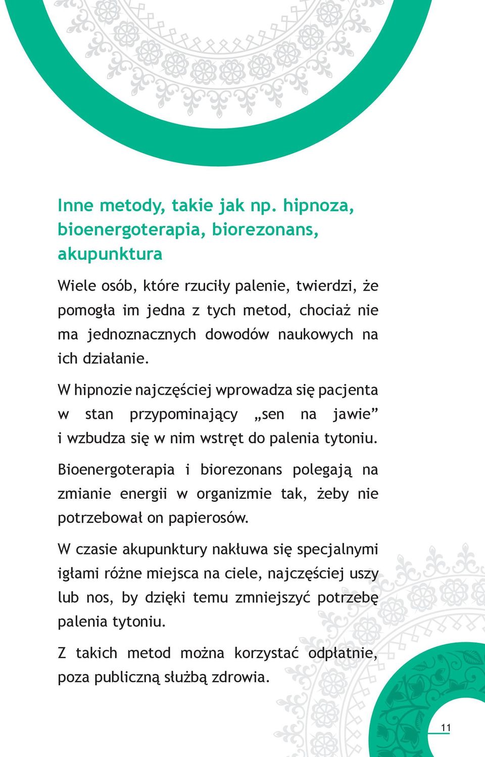 naukowych na ich działanie. W hipnozie najczęściej wprowadza się pacjenta w stan przypominający sen na jawie i wzbudza się w nim wstręt do palenia tytoniu.