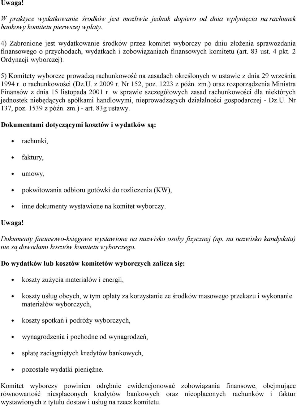 2 Ordynacji wyborczej). 5) Komitety wyborcze prowadzą rachunkowość na zasadach określonych w ustawie z dnia 29 września 1994 r. o rachunkowości (Dz.U. z 2009 r. Nr 152, poz. 1223 z późn. zm.