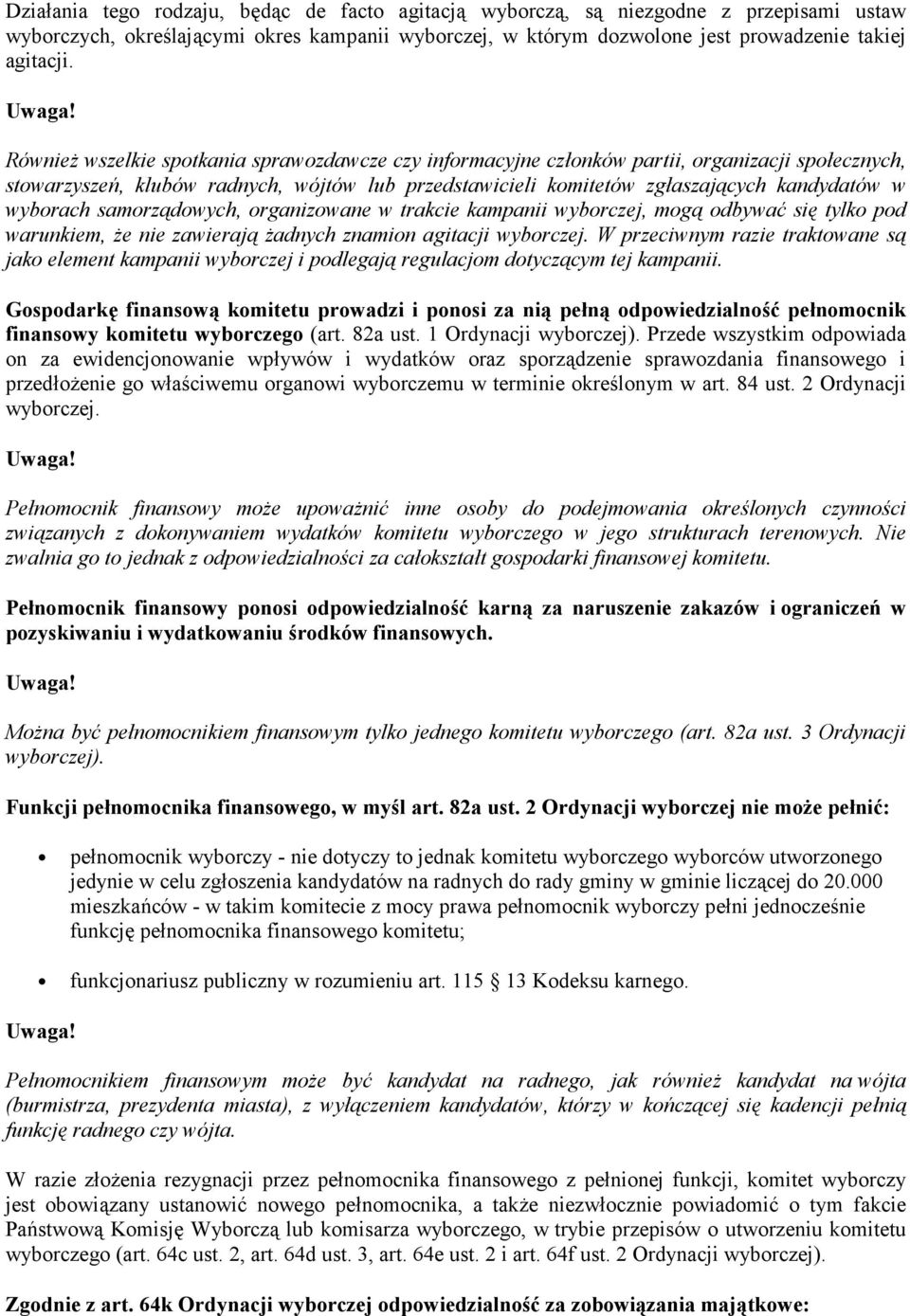 wyborach samorządowych, organizowane w trakcie kampanii wyborczej, mogą odbywać się tylko pod warunkiem, że nie zawierają żadnych znamion agitacji wyborczej.