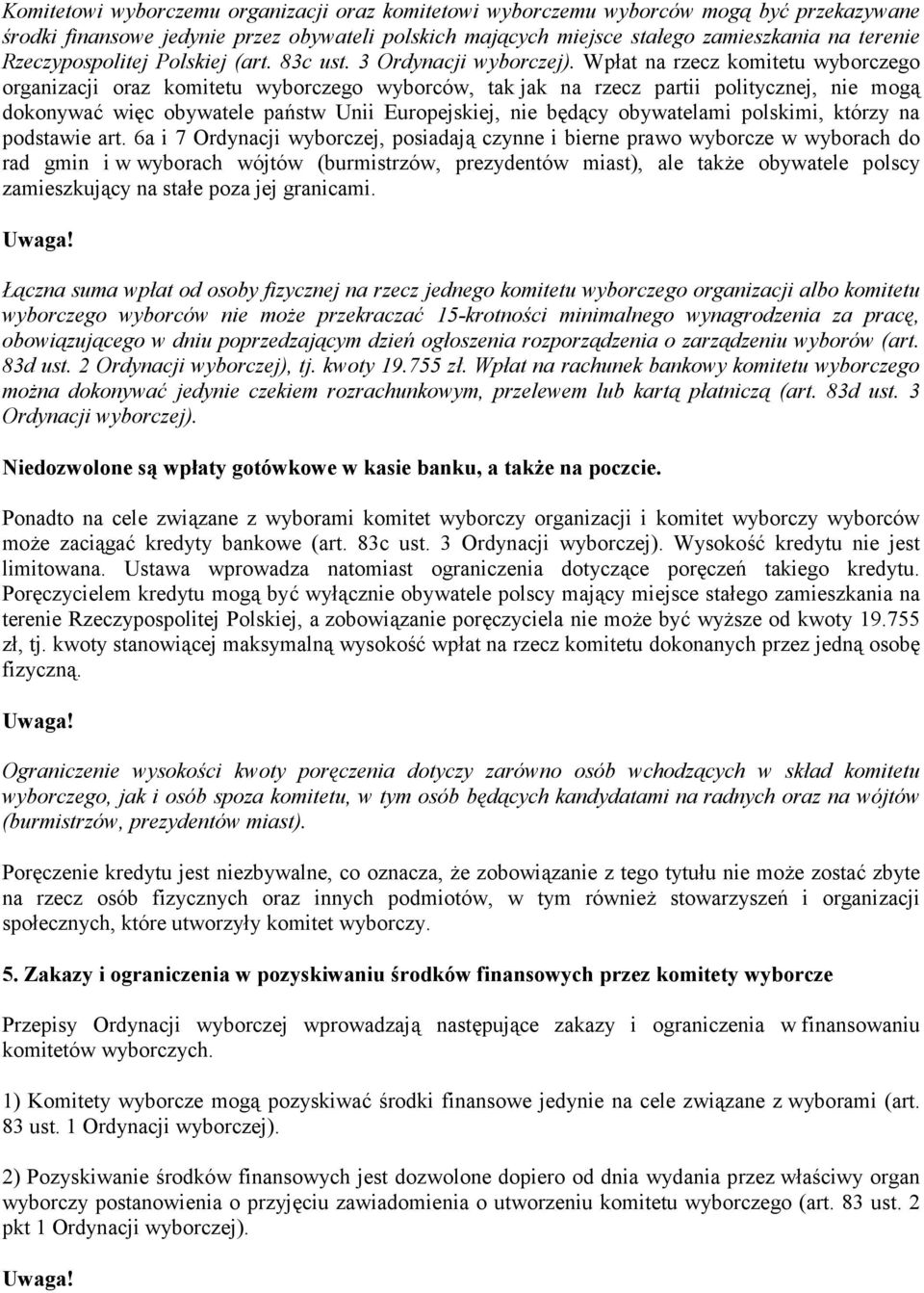 Wpłat na rzecz komitetu wyborczego organizacji oraz komitetu wyborczego wyborców, tak jak na rzecz partii politycznej, nie mogą dokonywać więc obywatele państw Unii Europejskiej, nie będący