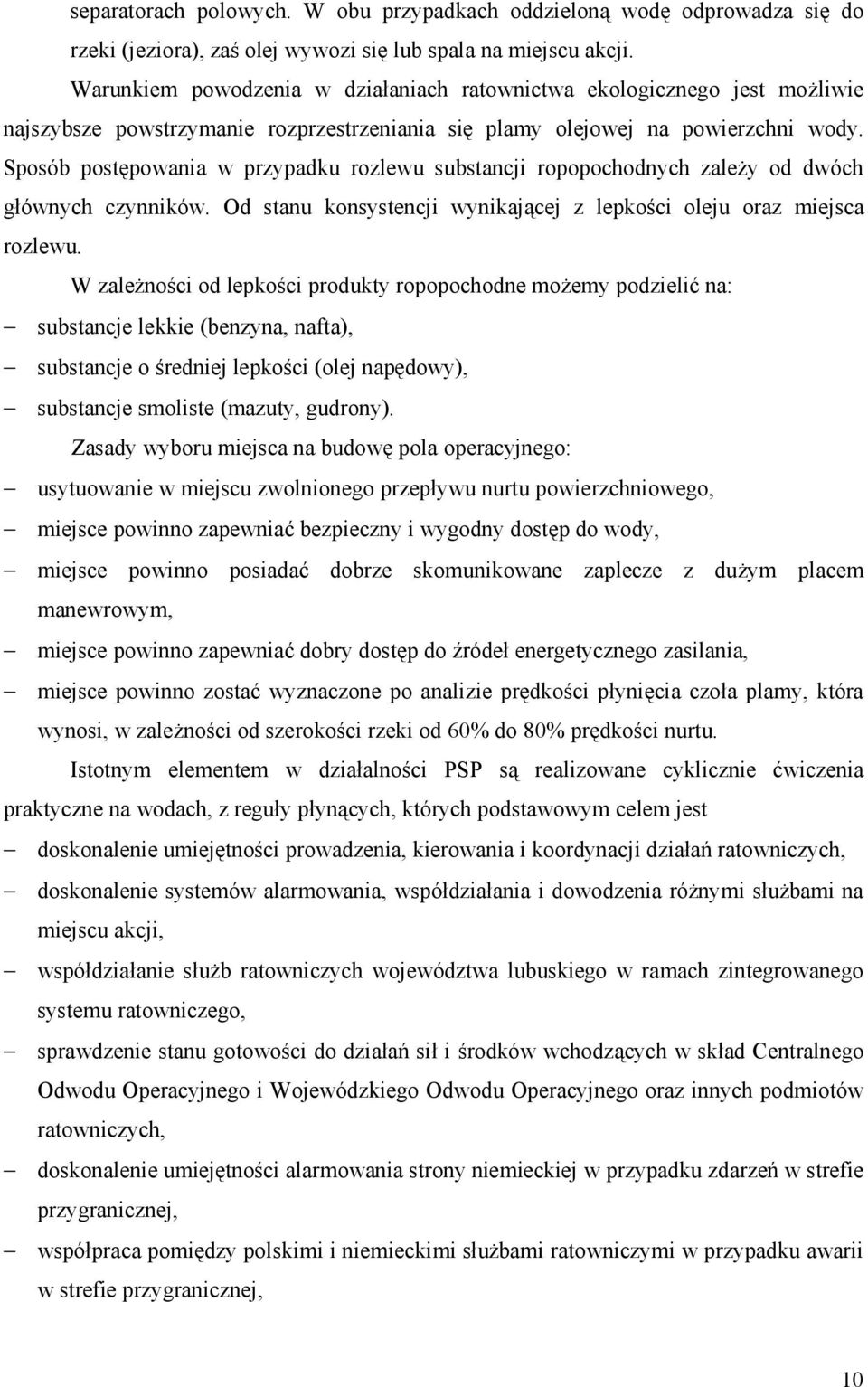 Sposób postępowania w przypadku rozlewu substancji ropopochodnych zależy od dwóch głównych czynników. Od stanu konsystencji wynikającej z lepkości oleju oraz miejsca rozlewu.