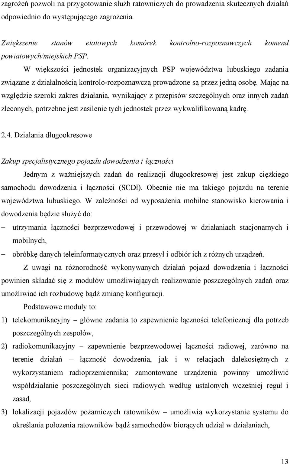 W większości jednostek organizacyjnych PSP województwa lubuskiego zadania związane z działalnością kontrolo-rozpoznawczą prowadzone są przez jedną osobę.