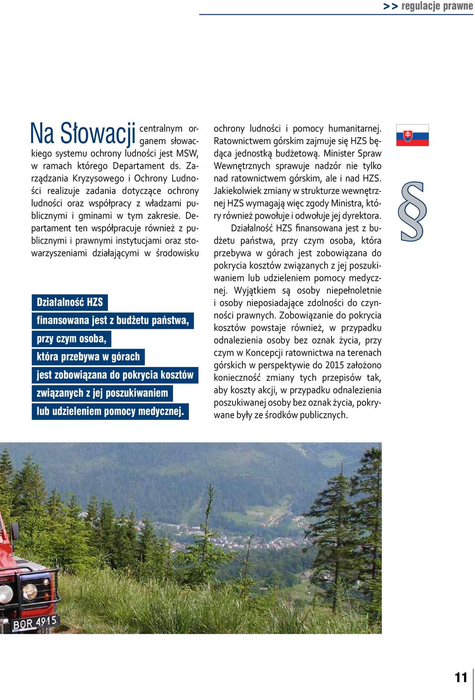 Departament ten współpracuje również z pu - blicznymi i prawnymi instytucjami oraz sto - warzyszeniami działającymi w środowisku Działalność HZS finansowana jest z budżetu państwa, przy czym osoba,