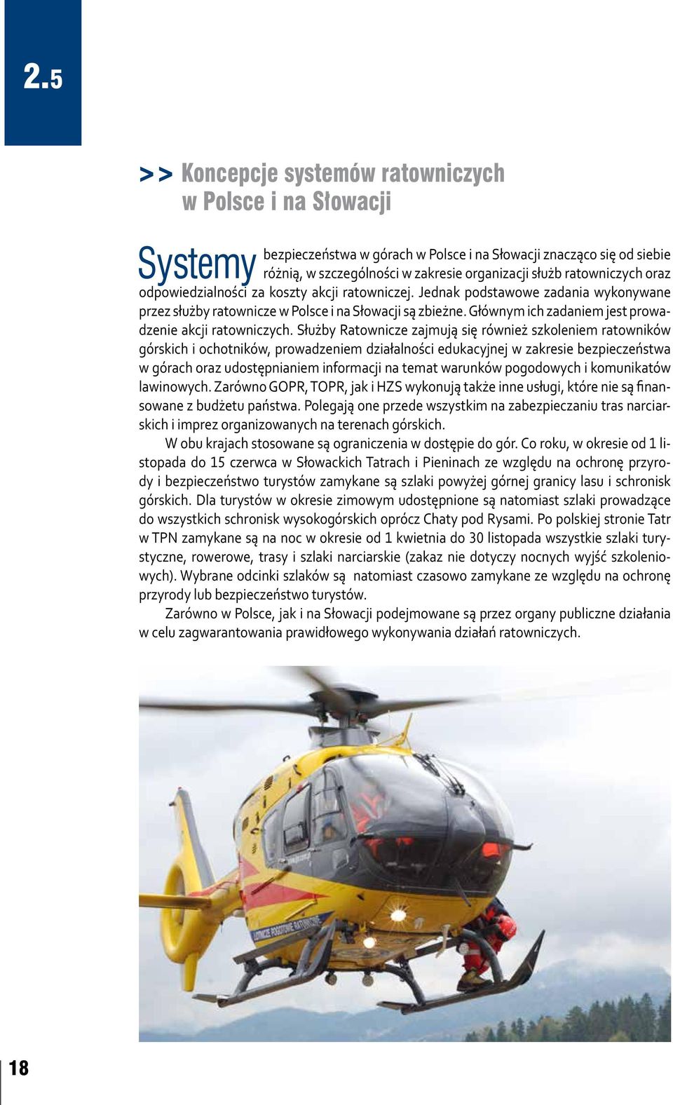 Głównym ich zadaniem jest prowadzenie akcji ratowniczych.