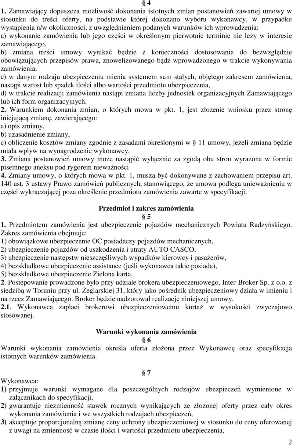 wynikać będzie z konieczności dostosowania do bezwzględnie obowiązujących przepisów prawa, znowelizowanego bądź wprowadzonego w trakcie wykonywania zamówienia, c) w danym rodzaju ubezpieczeniu mienia