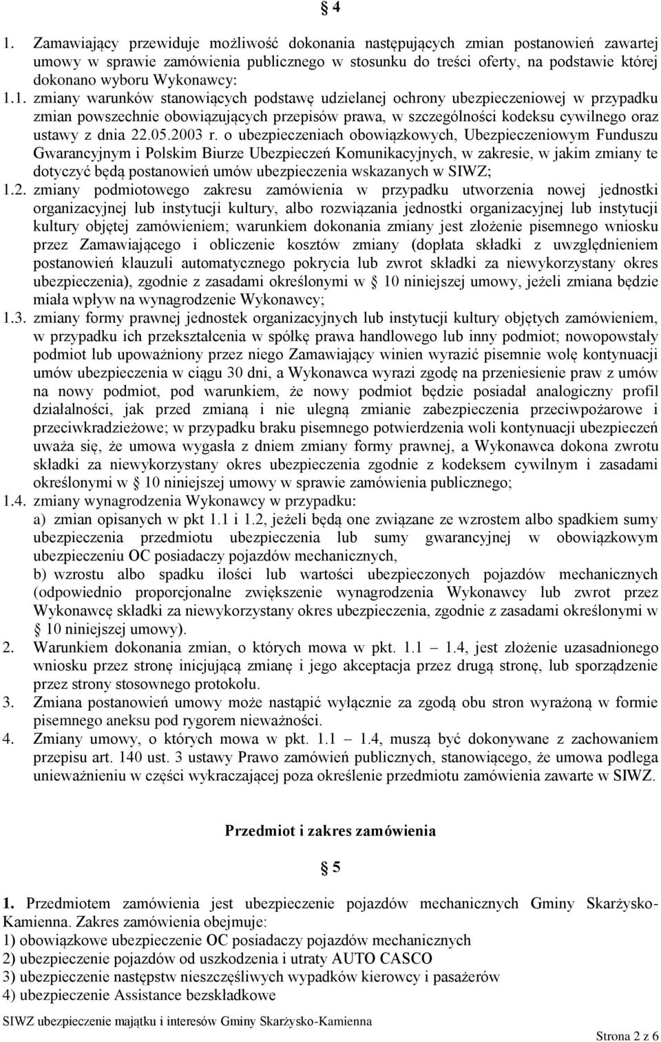 1. zmiany warunków stanowiących podstawę udzielanej ochrony ubezpieczeniowej w przypadku zmian powszechnie obowiązujących przepisów prawa, w szczególności kodeksu cywilnego oraz ustawy z dnia 22.05.