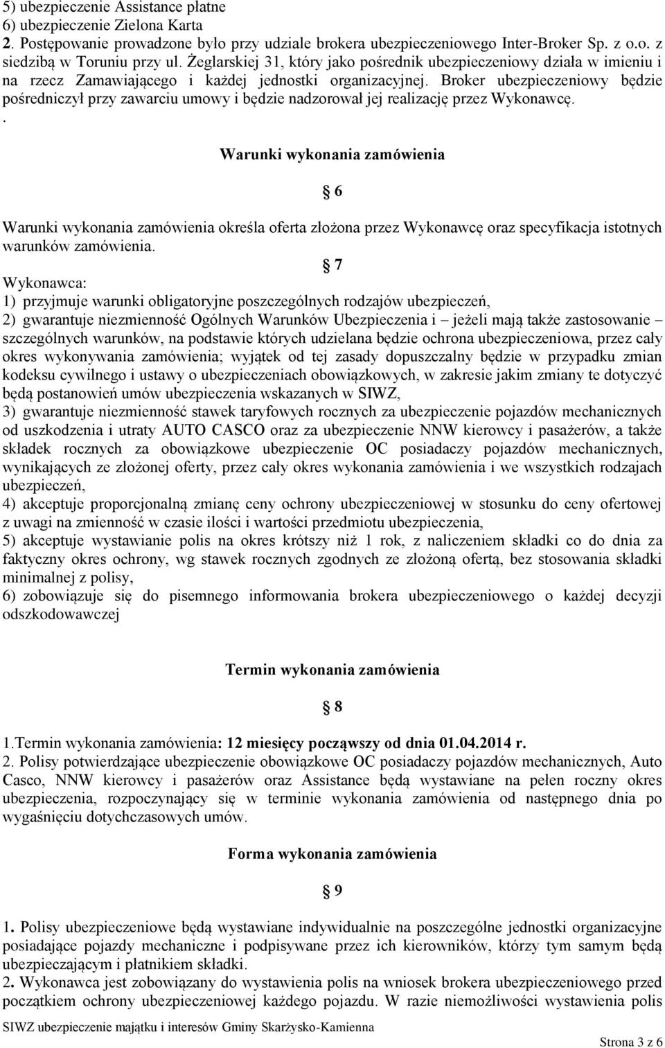 Broker ubezpieczeniowy będzie pośredniczył przy zawarciu umowy i będzie nadzorował jej realizację przez Wykonawcę.