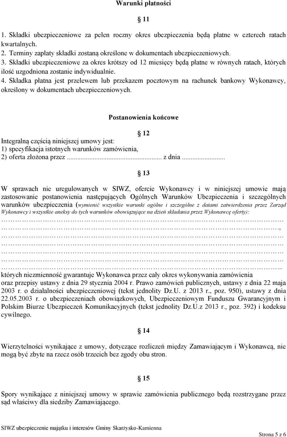 Składki ubezpieczeniowe za okres krótszy od 12 miesięcy będą płatne w równych ratach, których ilość uzgodniona zostanie indywidualnie. 4.