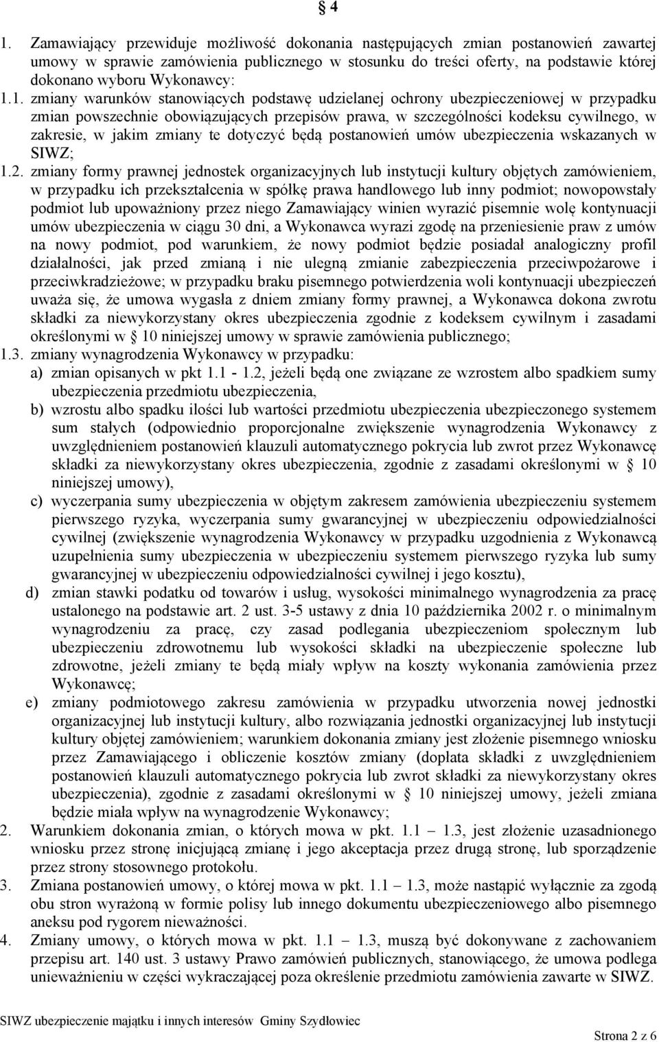 1. zmiany warunków stanowiących podstawę udzielanej ochrony ubezpieczeniowej w przypadku zmian powszechnie obowiązujących przepisów prawa, w szczególności kodeksu cywilnego, w zakresie, w jakim