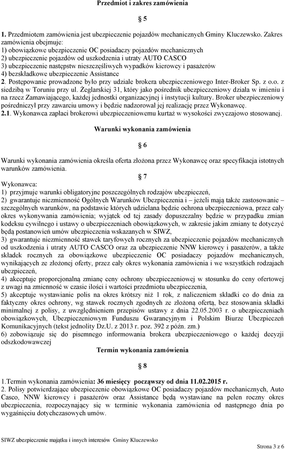 wypadków kierowcy i pasażerów 4) bezskładkowe ubezpieczenie Assistance 2. Postępowanie prowadzone było przy udziale brokera ubezpieczeniowego Inter-Broker Sp. z o.o. z siedzibą w Toruniu przy ul.