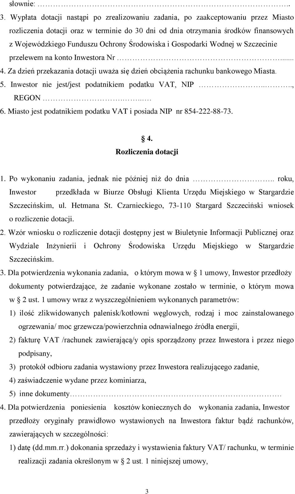 Środowiska i Gospodarki Wodnej w Szczecinie przelewem na konto Inwestora Nr... 4. Za dzień przekazania dotacji uważa się dzień obciążenia rachunku bankowego Miasta. 5.