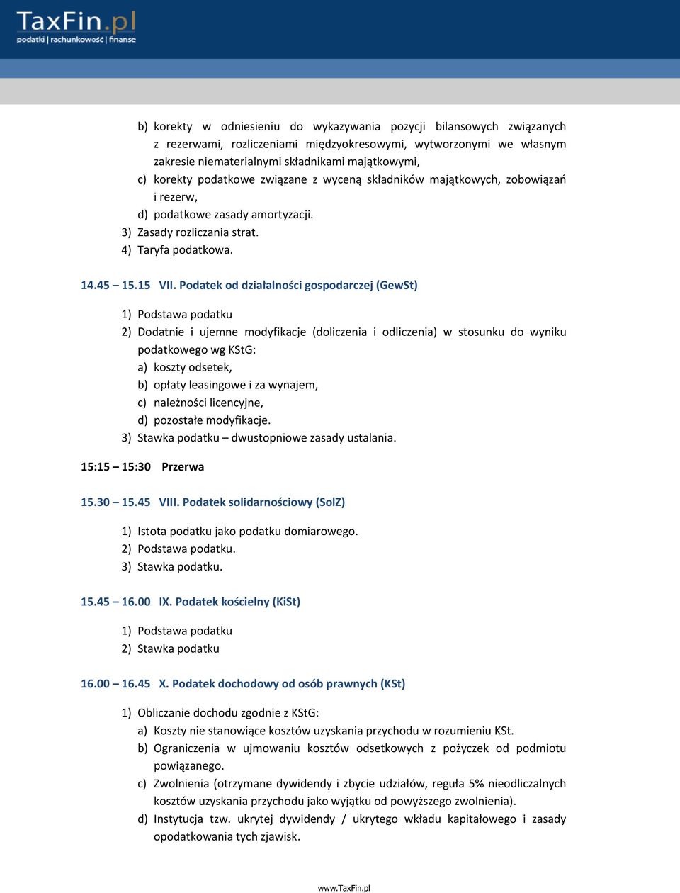 Podatek od działalności gospodarczej (GewSt) 1) Podstawa podatku 2) Dodatnie i ujemne modyfikacje (doliczenia i odliczenia) w stosunku do wyniku podatkowego wg KStG: a) koszty odsetek, b) opłaty