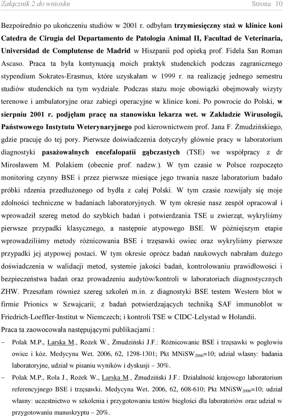 Fidela San Roman Ascaso. Praca ta była kontynuacją moich praktyk studenckich podczas zagranicznego stypendium Sokrates-Erasmus, które uzyskałam w 1999 r.