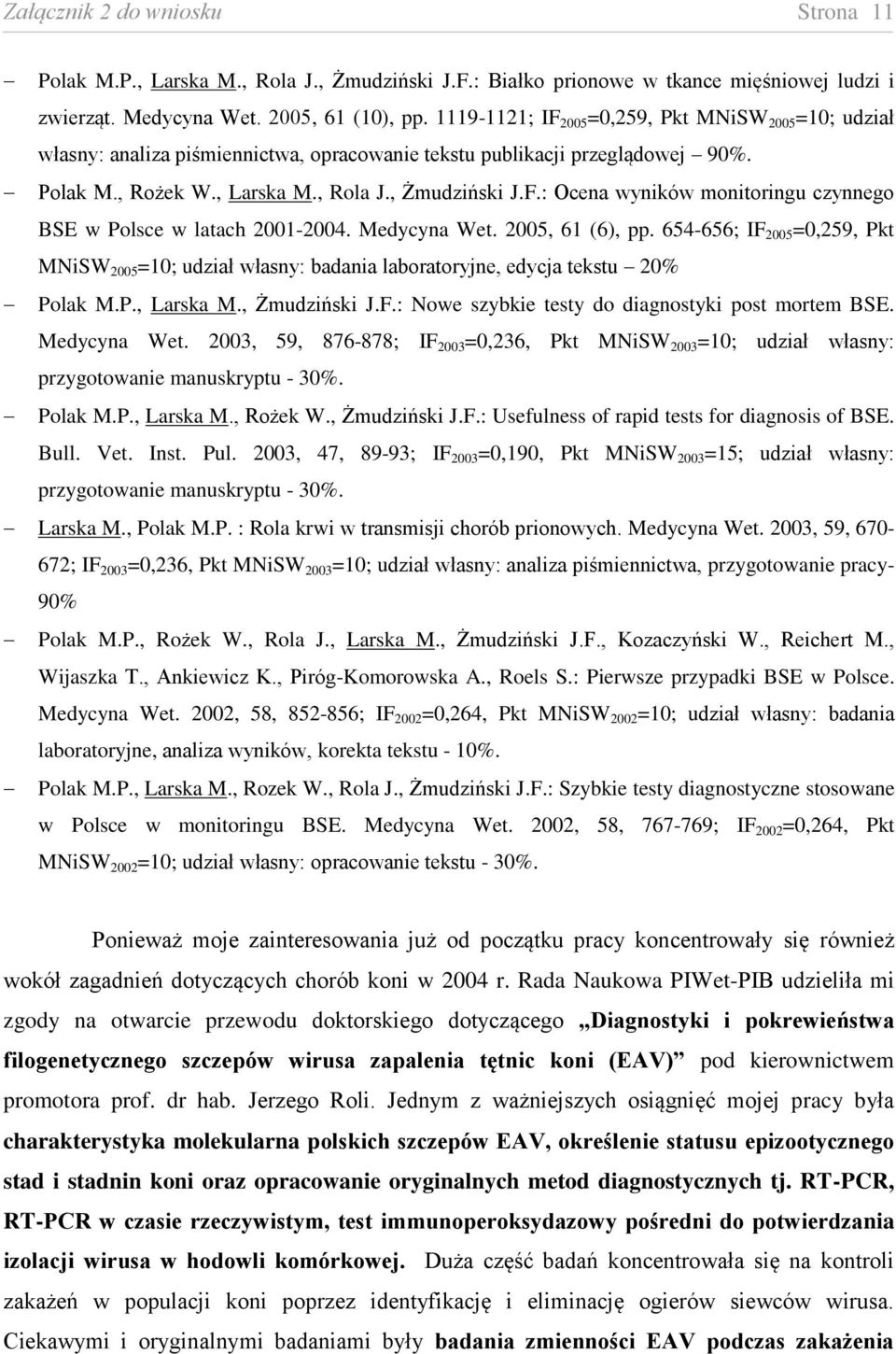 Medycyna Wet. 2005, 61 (6), pp. 654-656; IF 2005 =0,259, Pkt MNiSW 2005 =10; udział własny: badania laboratoryjne, edycja tekstu 20% Polak M.P., Larska M., Żmudziński J.F.: Nowe szybkie testy do diagnostyki post mortem BSE.