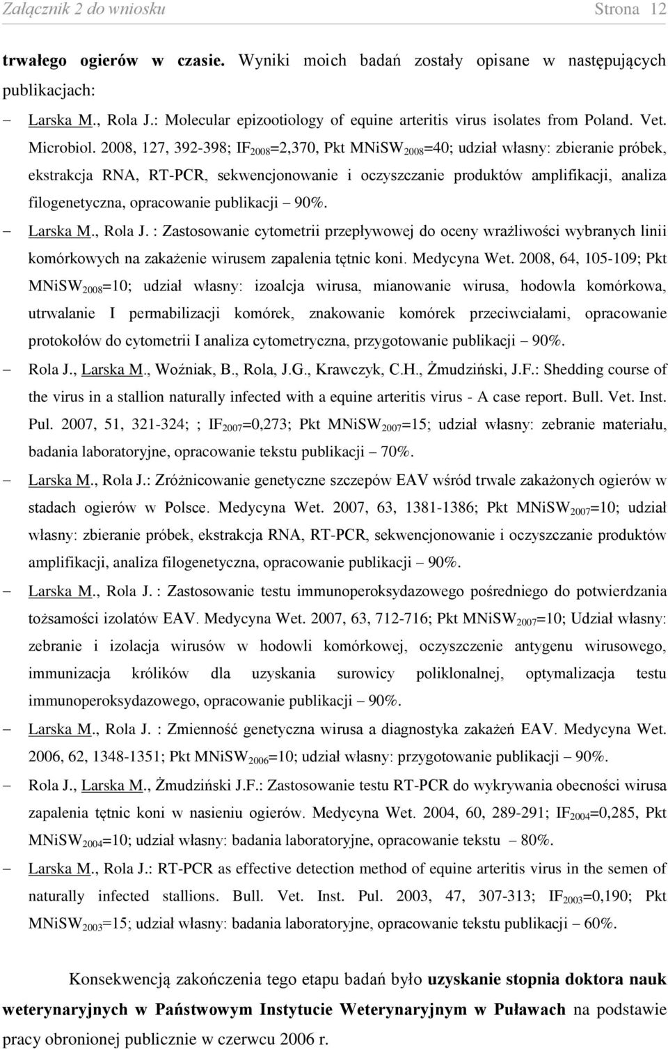 2008, 127, 392-398; IF 2008 =2,370, Pkt MNiSW 2008 =40; udział własny: zbieranie próbek, ekstrakcja RNA, RT-PCR, sekwencjonowanie i oczyszczanie produktów amplifikacji, analiza filogenetyczna,