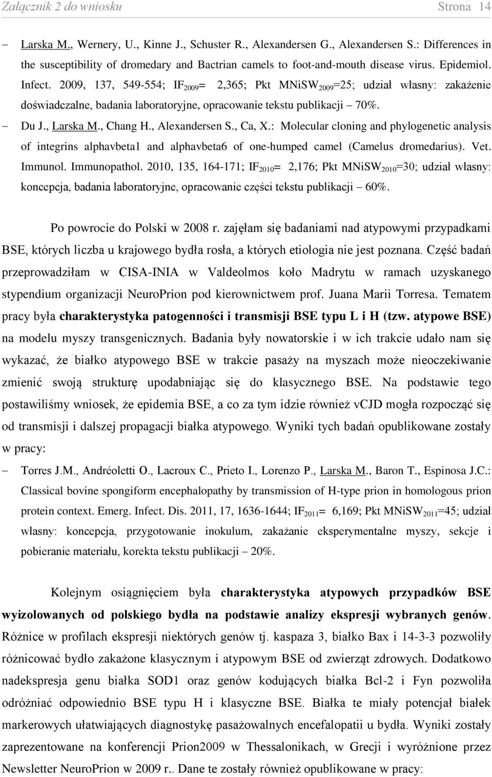 2009, 137, 549-554; IF 2009 = 2,365; Pkt MNiSW 2009 =25; udział własny: zakażenie doświadczalne, badania laboratoryjne, opracowanie tekstu publikacji 70%. Du J., Larska M., Chang H., Alexandersen S.