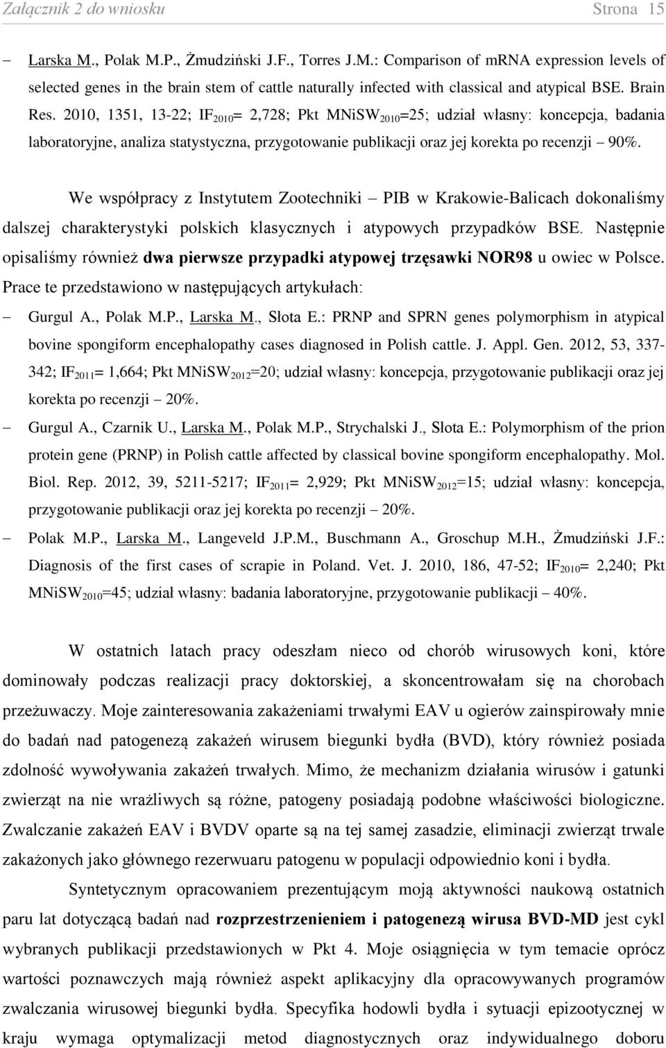 We współpracy z Instytutem Zootechniki PIB w Krakowie-Balicach dokonaliśmy dalszej charakterystyki polskich klasycznych i atypowych przypadków BSE.