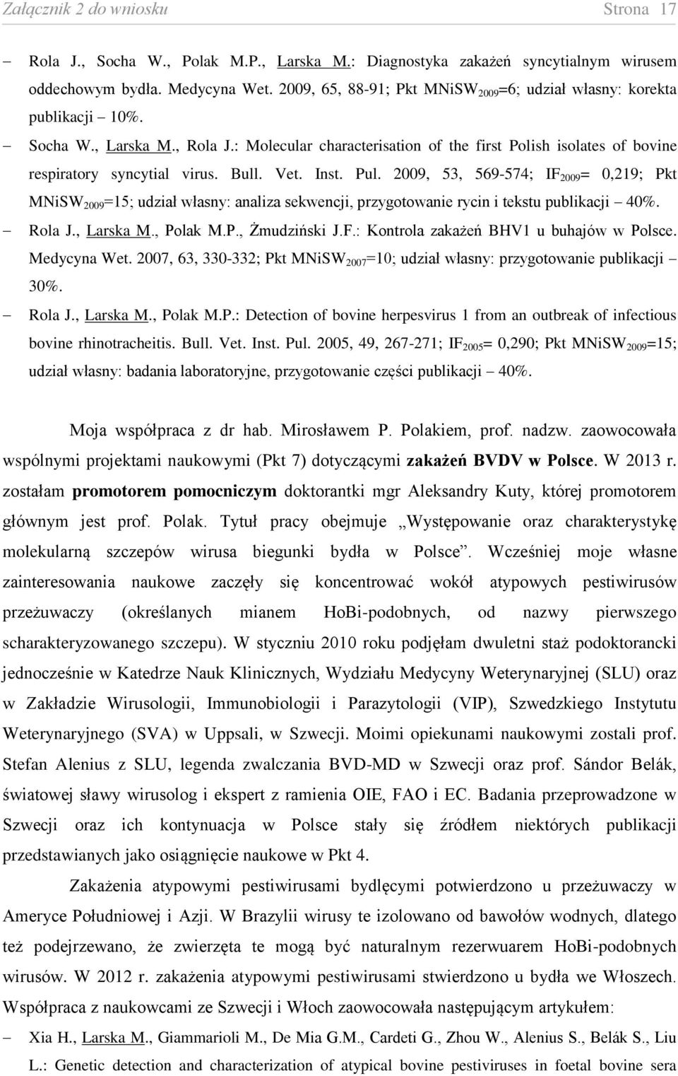 Bull. Vet. Inst. Pul. 2009, 53, 569-574; IF 2009 = 0,219; Pkt MNiSW 2009 =15; udział własny: analiza sekwencji, przygotowanie rycin i tekstu publikacji 40%. Rola J., Larska M., Polak M.P., Żmudziński J.