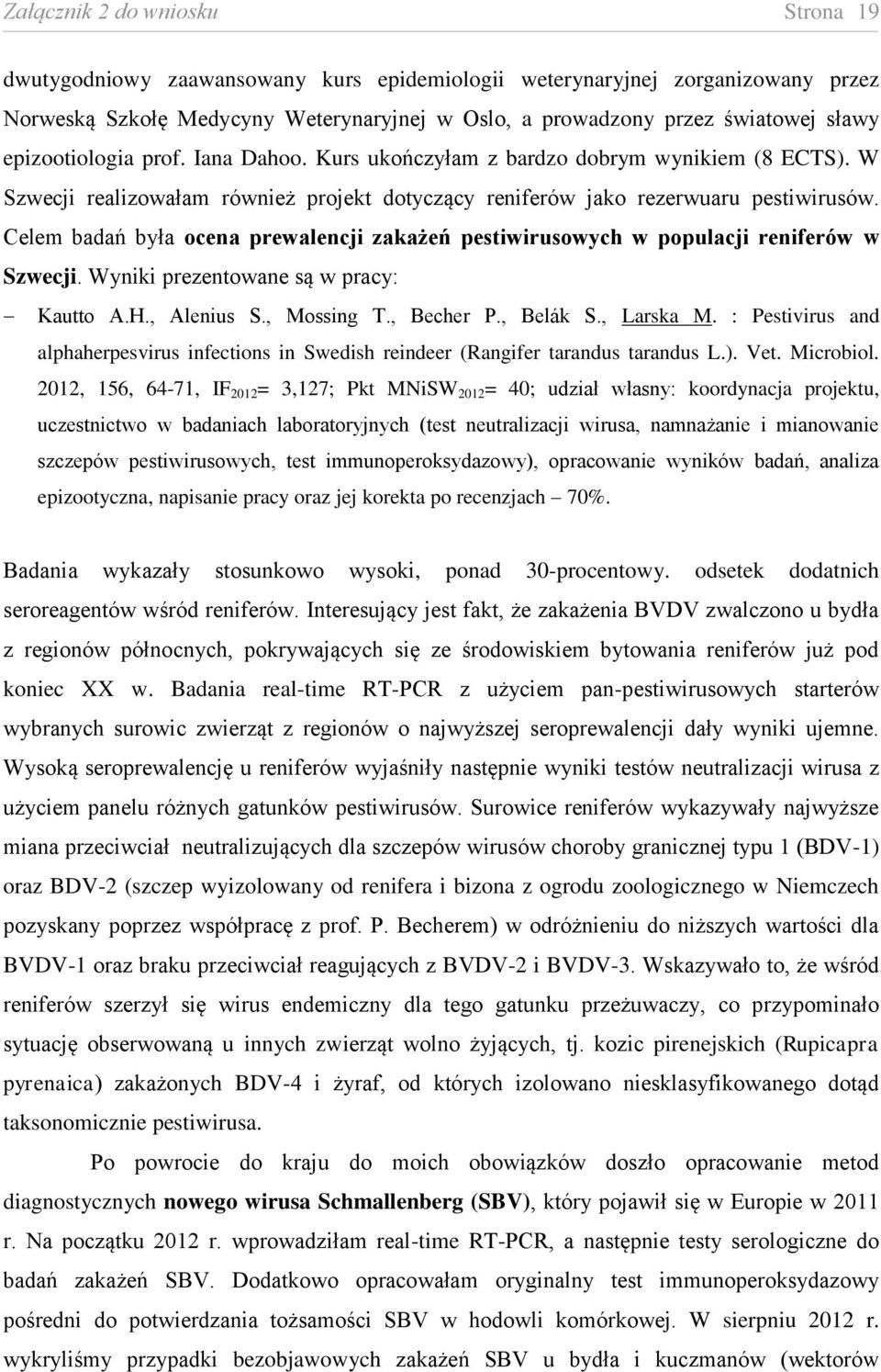 Celem badań była ocena prewalencji zakażeń pestiwirusowych w populacji reniferów w Szwecji. Wyniki prezentowane są w pracy: Kautto A.H., Alenius S., Mossing T., Becher P., Belák S., Larska M.
