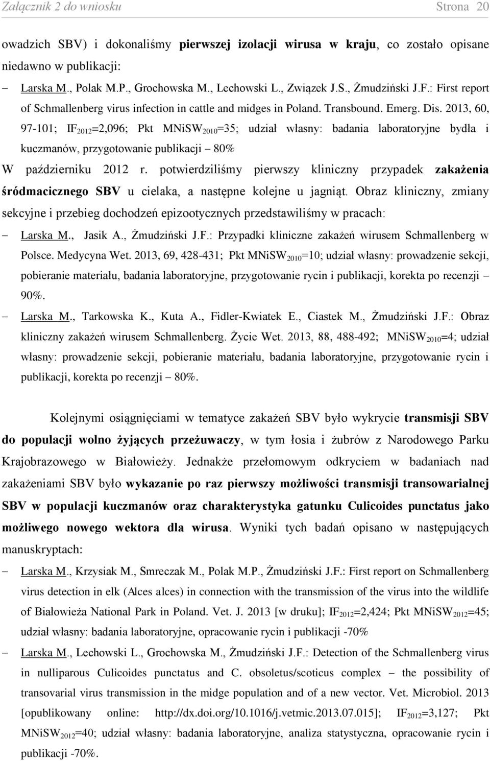 2013, 60, 97-101; IF 2012 =2,096; Pkt MNiSW 2010 =35; udział własny: badania laboratoryjne bydła i kuczmanów, przygotowanie publikacji 80% W październiku 2012 r.