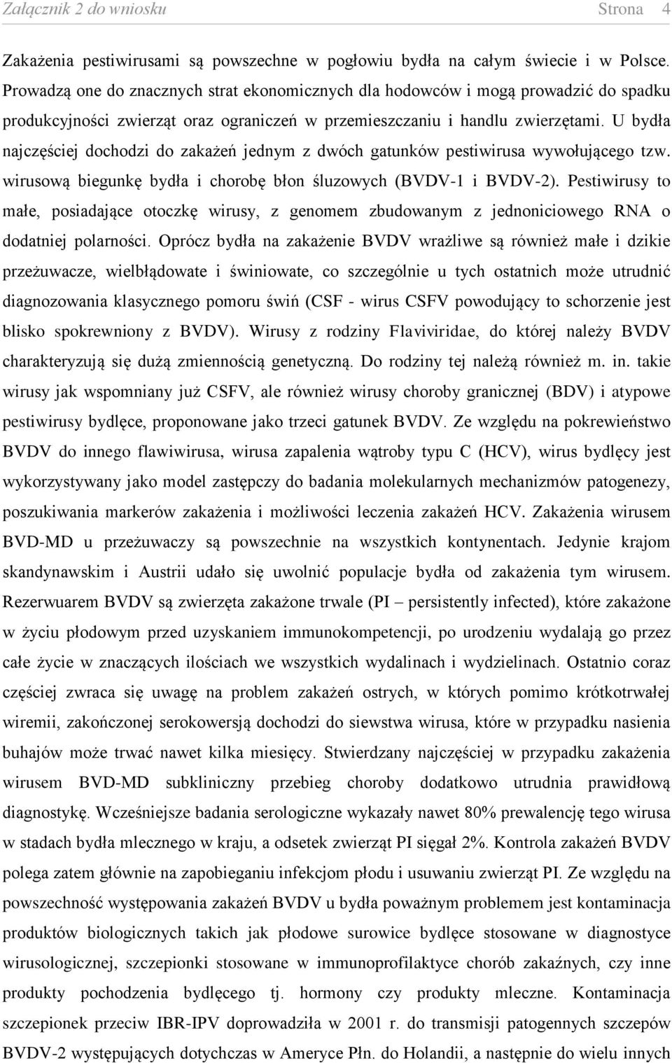 U bydła najczęściej dochodzi do zakażeń jednym z dwóch gatunków pestiwirusa wywołującego tzw. wirusową biegunkę bydła i chorobę błon śluzowych (BVDV-1 i BVDV-2).