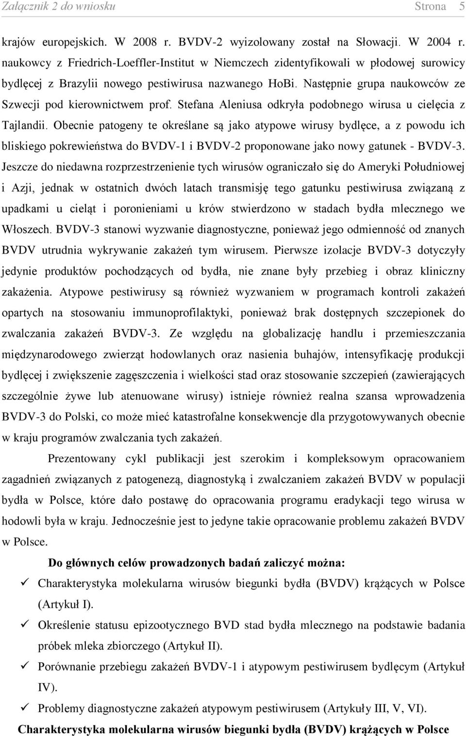 Następnie grupa naukowców ze Szwecji pod kierownictwem prof. Stefana Aleniusa odkryła podobnego wirusa u cielęcia z Tajlandii.