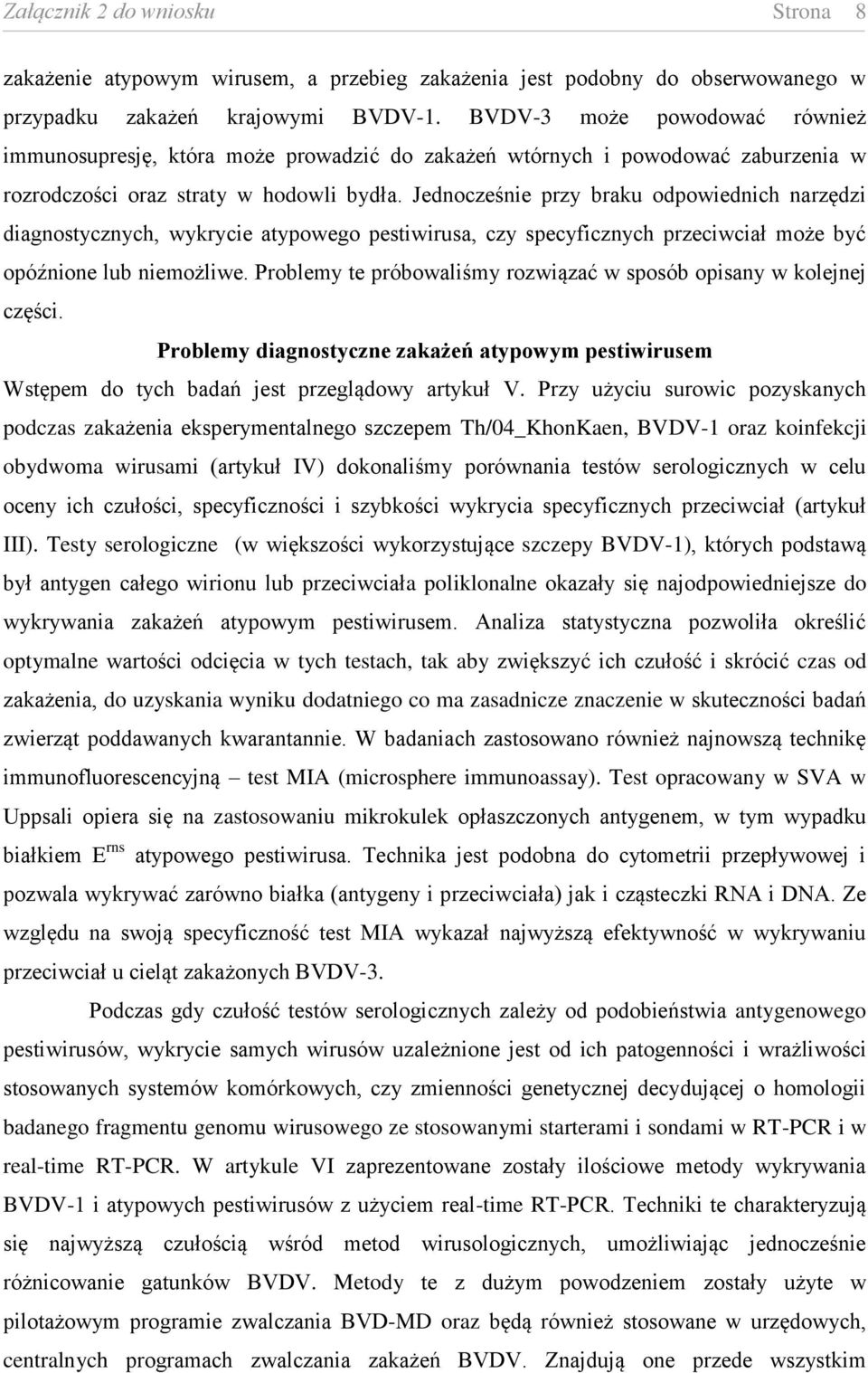 Jednocześnie przy braku odpowiednich narzędzi diagnostycznych, wykrycie atypowego pestiwirusa, czy specyficznych przeciwciał może być opóźnione lub niemożliwe.