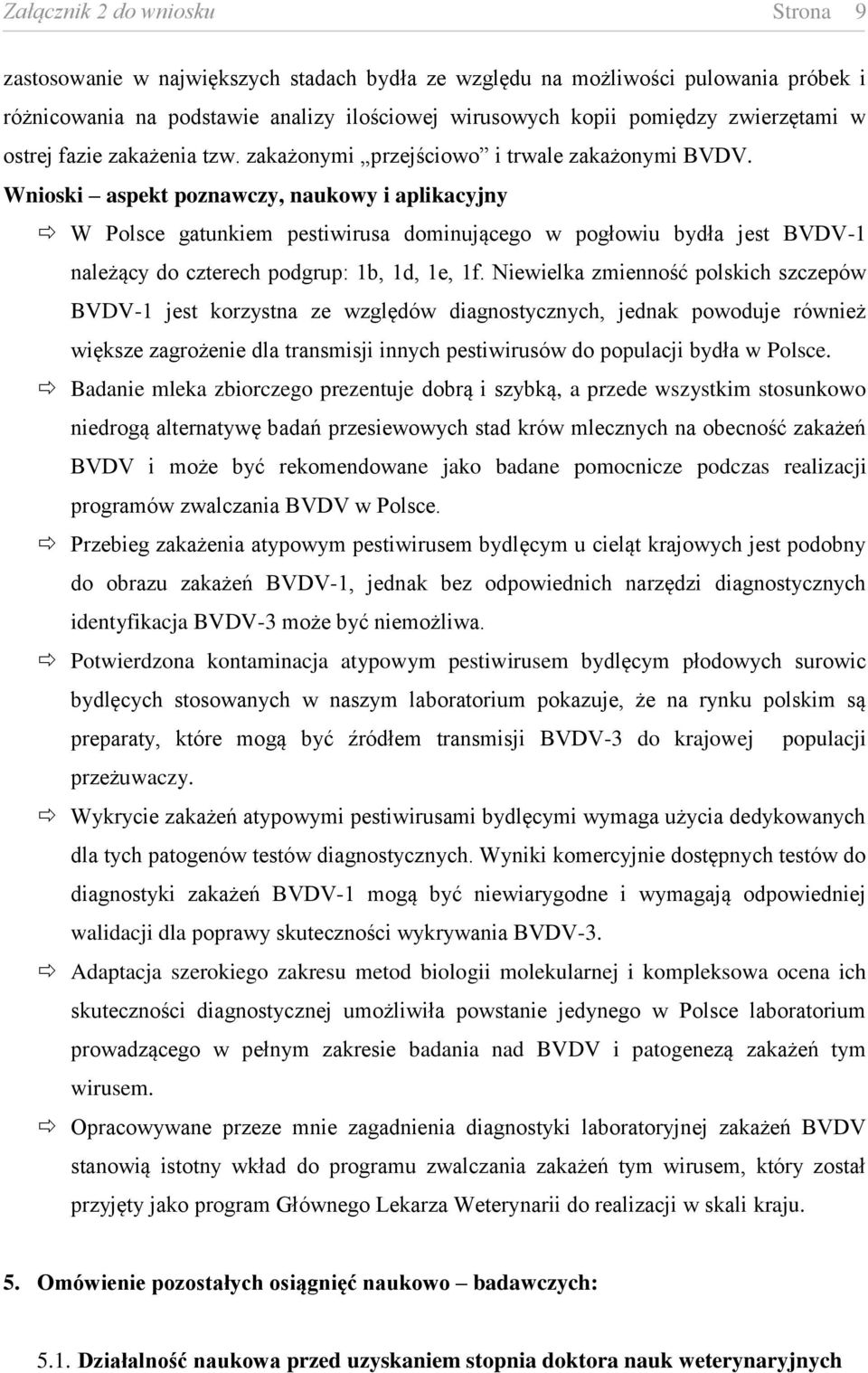Wnioski aspekt poznawczy, naukowy i aplikacyjny W Polsce gatunkiem pestiwirusa dominującego w pogłowiu bydła jest BVDV-1 należący do czterech podgrup: 1b, 1d, 1e, 1f.