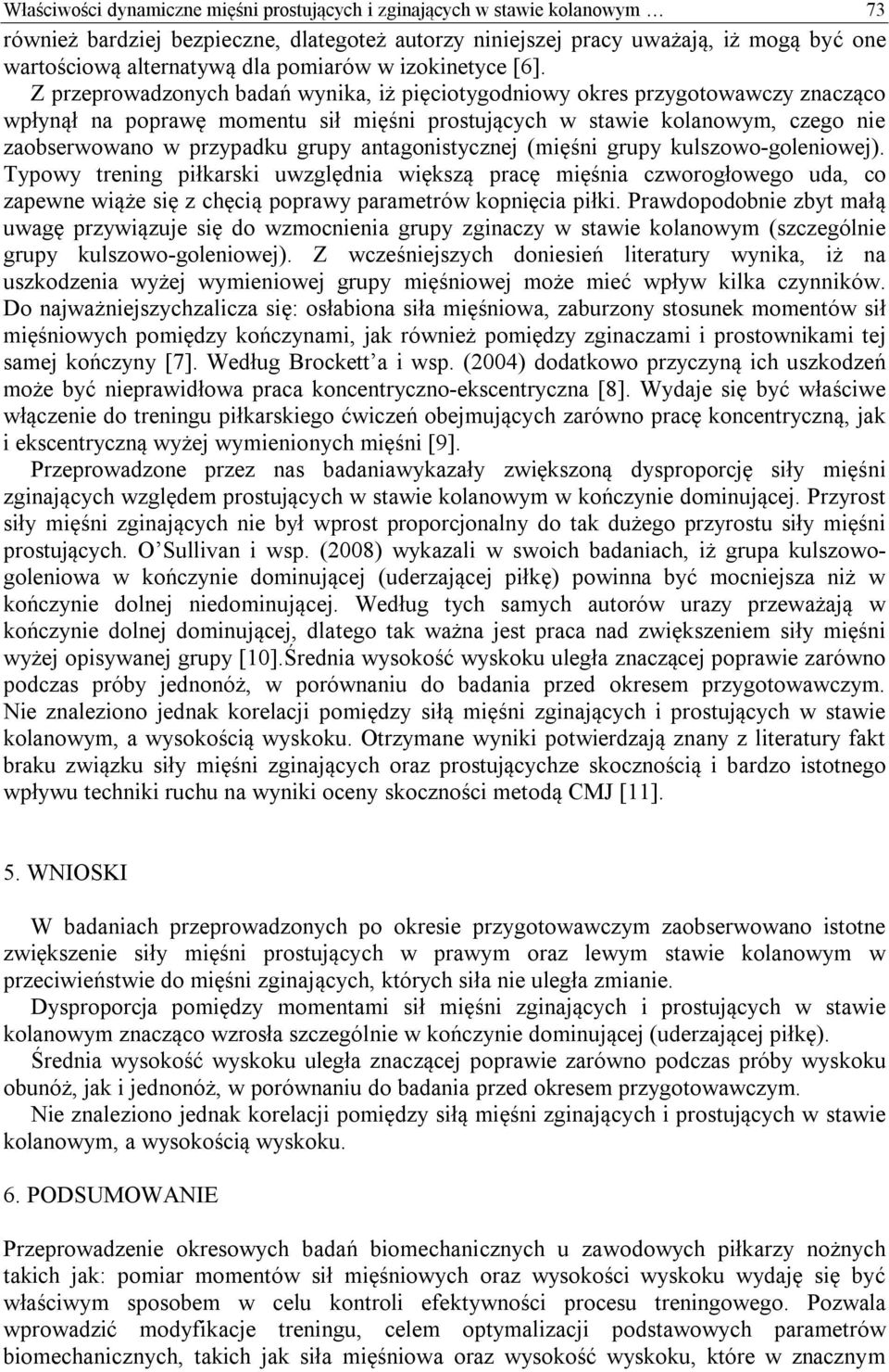 Z przeprowadzonych badań wynika, iż pięciotygodniowy okres przygotowawczy znacząco wpłynął na poprawę momentu sił mięśni prostujących w stawie kolanowym, czego nie zaobserwowano w przypadku grupy