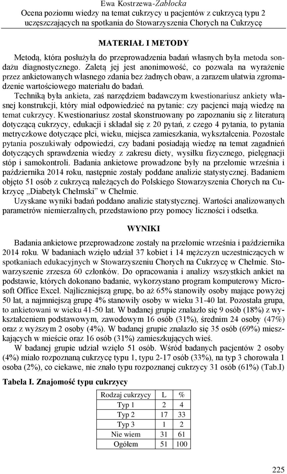 Zaletą jej jest anonimowość, co pozwala na wyrażenie przez ankietowanych własnego zdania bez żadnych obaw, a zarazem ułatwia zgromadzenie wartościowego materiału do badań.