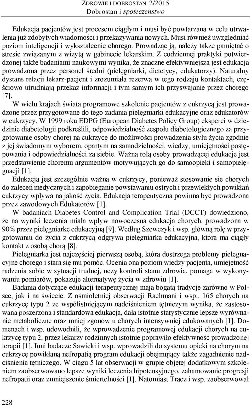 Z codziennej praktyki potwierdzonej także badaniami naukowymi wynika, że znaczne efektywniejsza jest edukacja prowadzona przez personel średni (pielęgniarki, dietetycy, edukatorzy).
