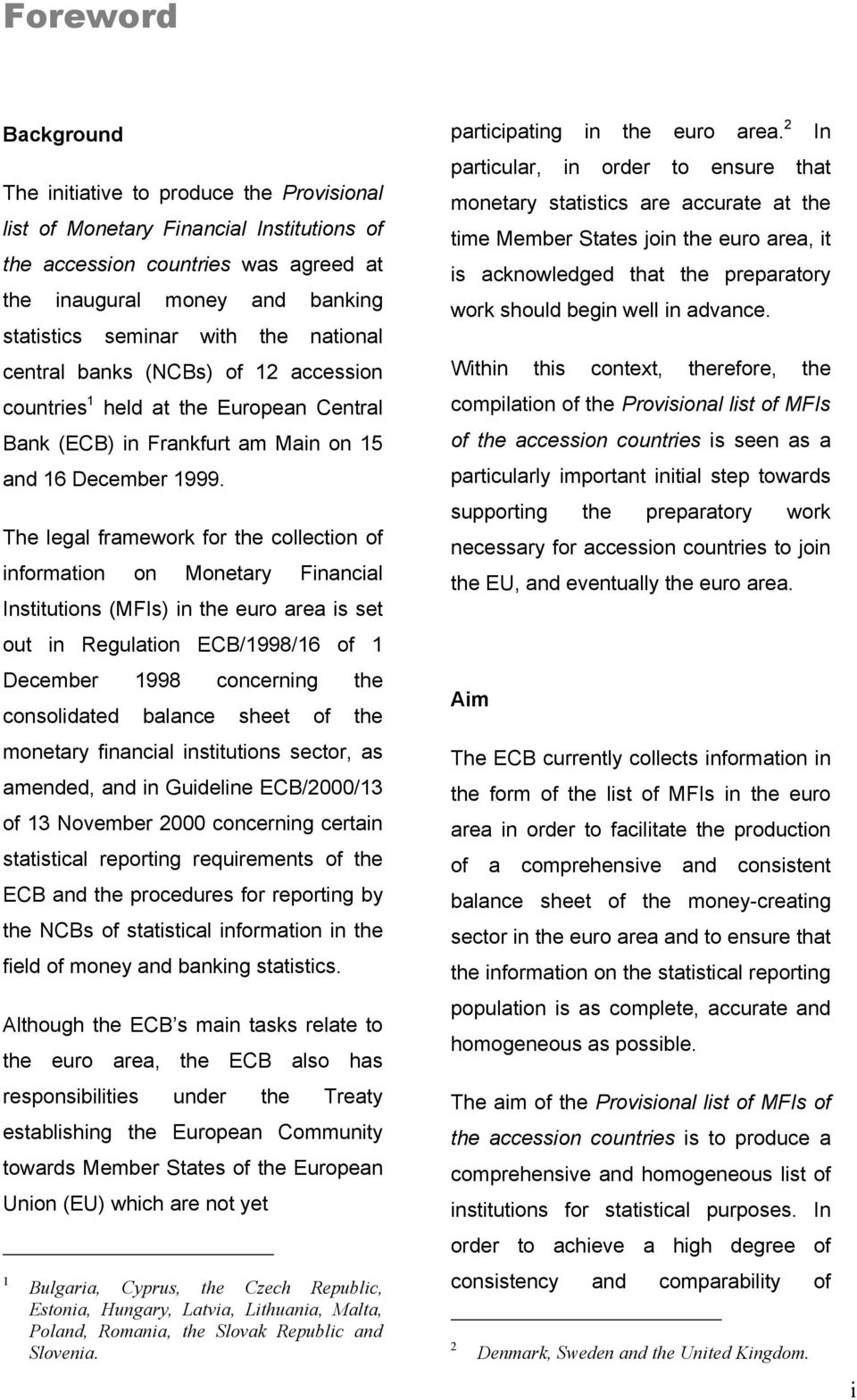 The legal framework for the collection of information on Monetary Financial Institutions (MFIs) in the euro area is set out in Regulation ECB/1998/16 of 1 December 1998 concerning the consolidated