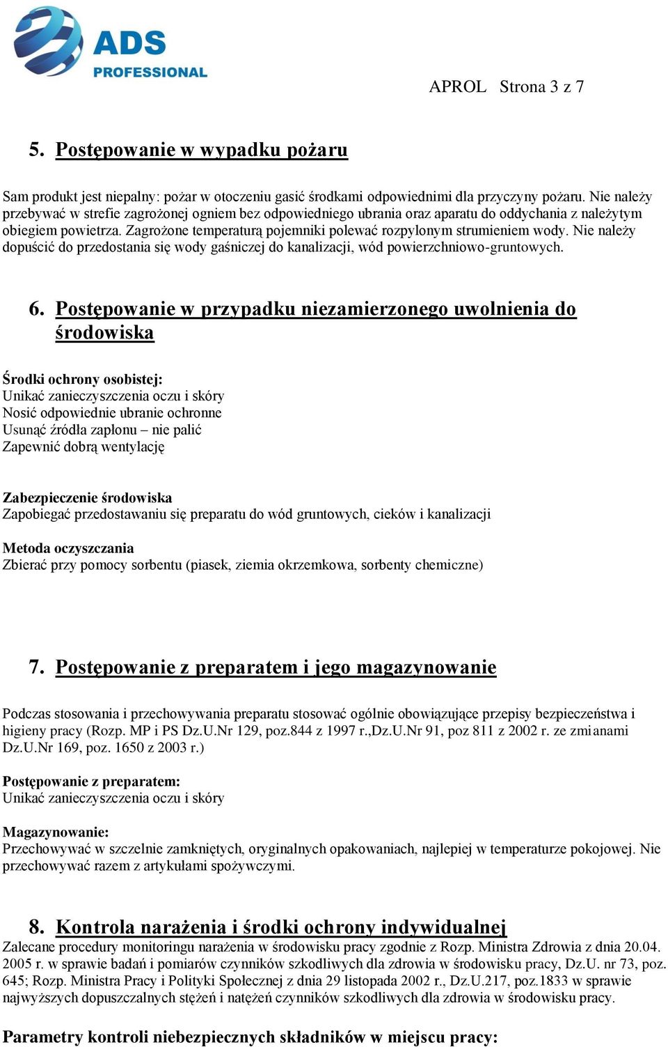 Zagrożone temperaturą pojemniki polewać rozpylonym strumieniem wody. Nie należy dopuścić do przedostania się wody gaśniczej do kanalizacji, wód powierzchniowo-gruntowych. 6.