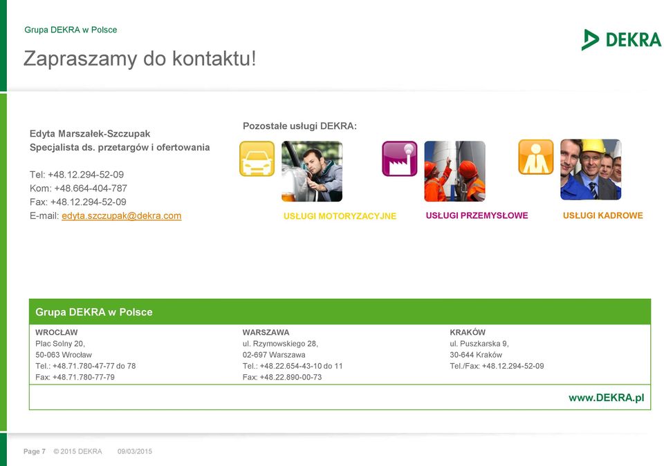 com USŁUGI MOTORYZACYJNE USŁUGI PRZEMYSŁOWE USŁUGI KADROWE Grupa DEKRA w Polsce WROCŁAW Plac Solny 20, 50-063 Wrocław Tel.: +48.71.