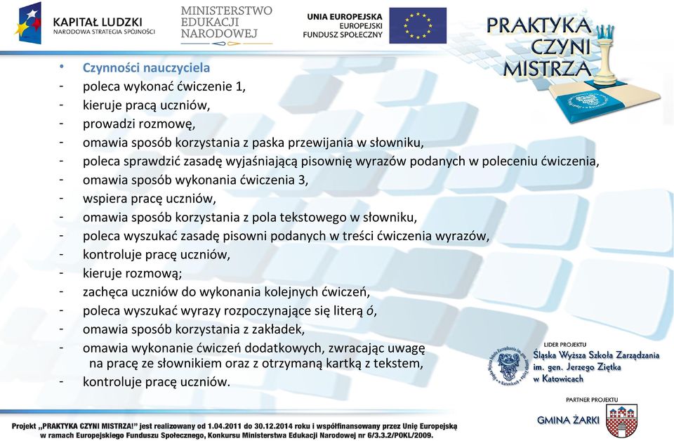 wyszukać zasadę pisowni podanych w treści ćwiczenia wyrazów, - kontroluje pracę uczniów, - kieruje rozmową; - zachęca uczniów do wykonania kolejnych ćwiczeń, - poleca wyszukać wyrazy