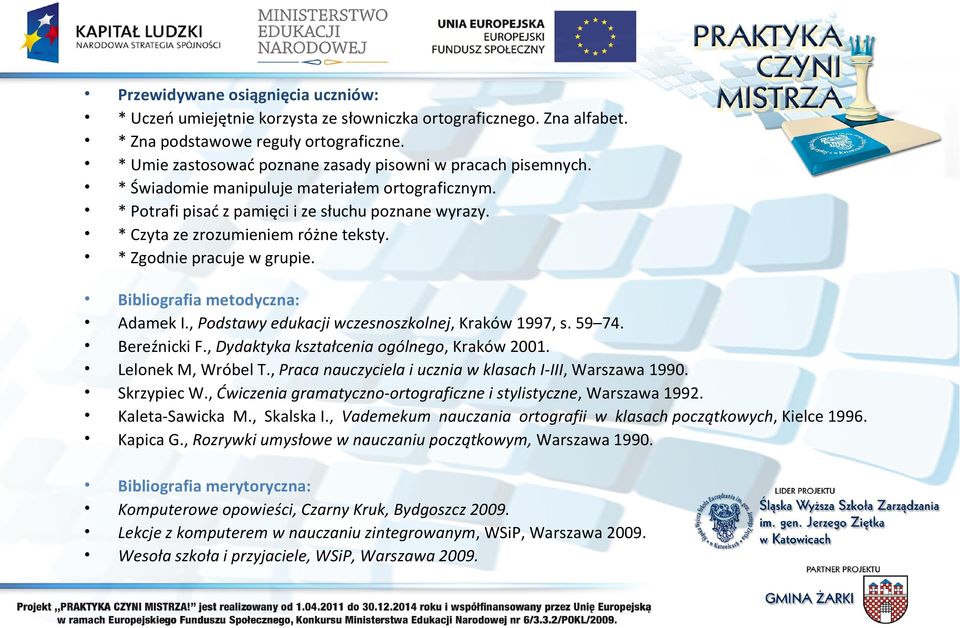 * Czyta ze zrozumieniem różne teksty. * Zgodnie pracuje w grupie. Bibliografia metodyczna: Adamek I., Podstawy edukacji wczesnoszkolnej, Kraków 1997, s. 59 74. Bereźnicki F.