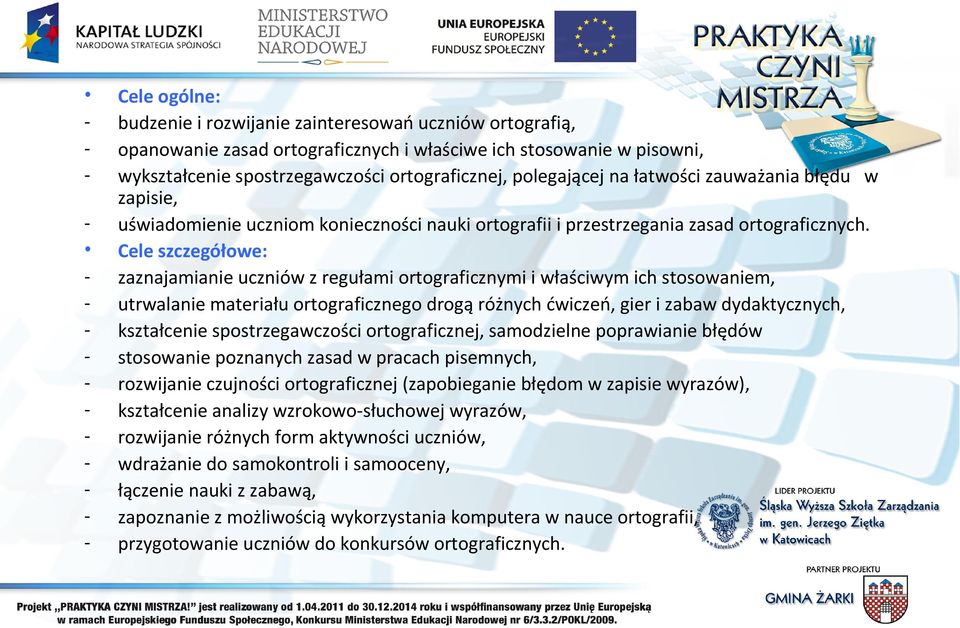 Cele szczegółowe: - zaznajamianie uczniów z regułami ortograficznymi i właściwym ich stosowaniem, - utrwalanie materiału ortograficznego drogą różnych ćwiczeń, gier i zabaw dydaktycznych, -