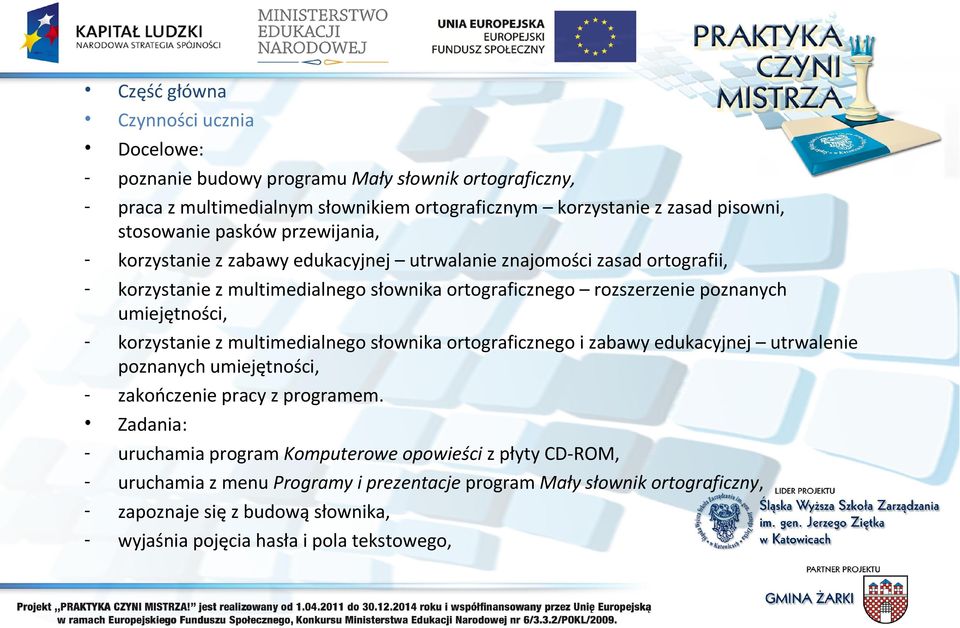 umiejętności, - korzystanie z multimedialnego słownika ortograficznego i zabawy edukacyjnej utrwalenie poznanych umiejętności, - zakończenie pracy z programem.