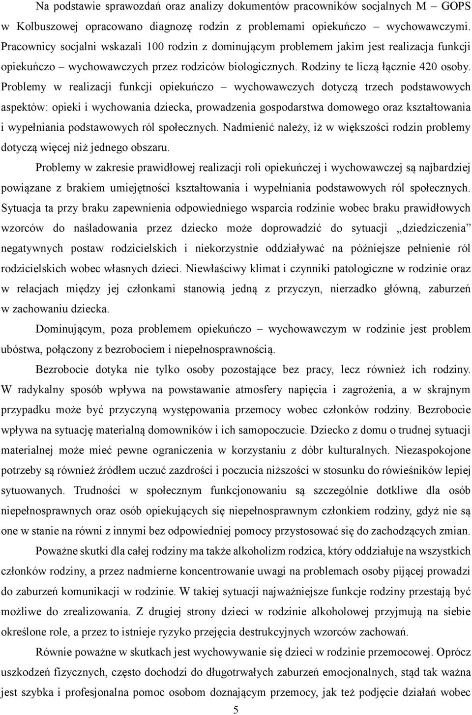 Problemy w realizacji funkcji opiekuńczo wychowawczych dotyczą trzech podstawowych aspektów: opieki i wychowania dziecka, prowadzenia gospodarstwa domowego oraz kształtowania i wypełniania