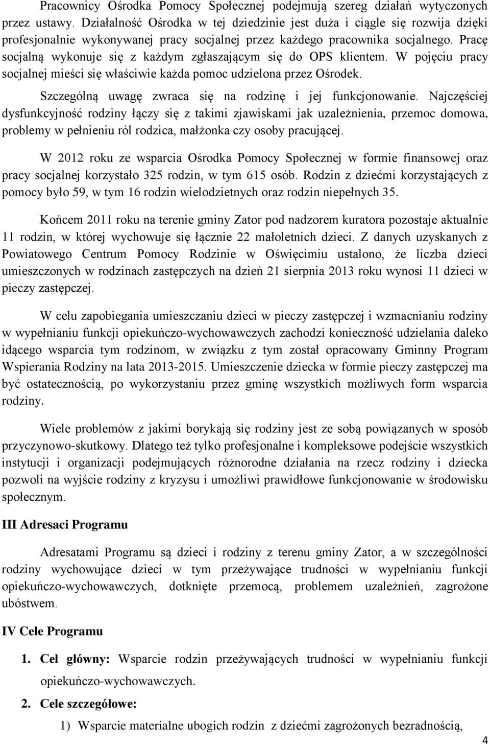 Pracę socjalną wykonuje się z każdym zgłaszającym się do OPS klientem. W pojęciu pracy socjalnej mieści się właściwie każda pomoc udzielona przez Ośrodek.