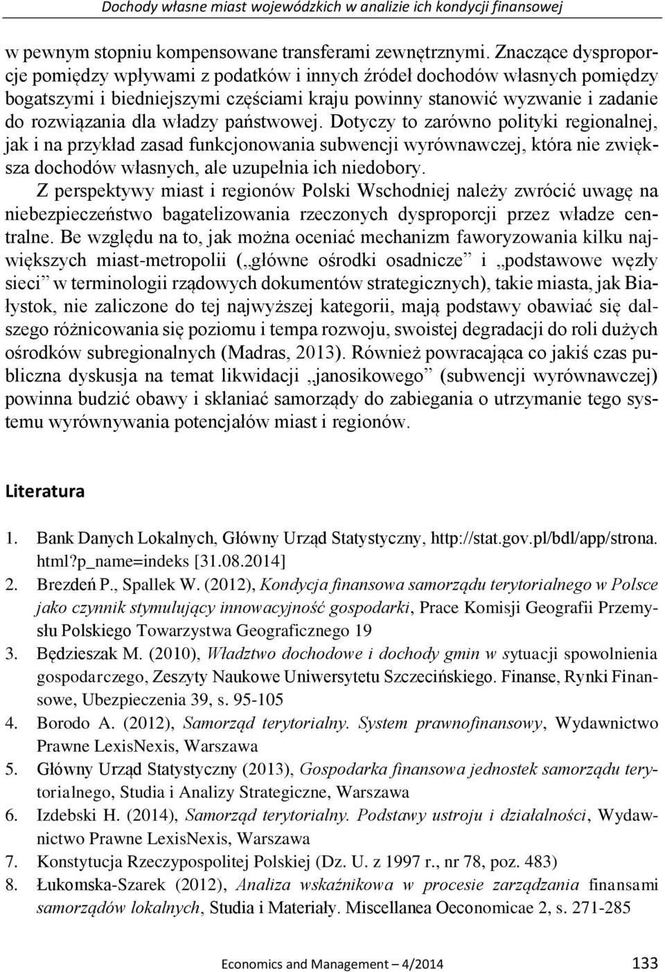 państwowej. Dotyczy to zarówno polityki regionalnej, jak i na przykład zasad funkcjonowania subwencji wyrównawczej, która nie zwiększa dochodów własnych, ale uzupełnia ich niedobory.
