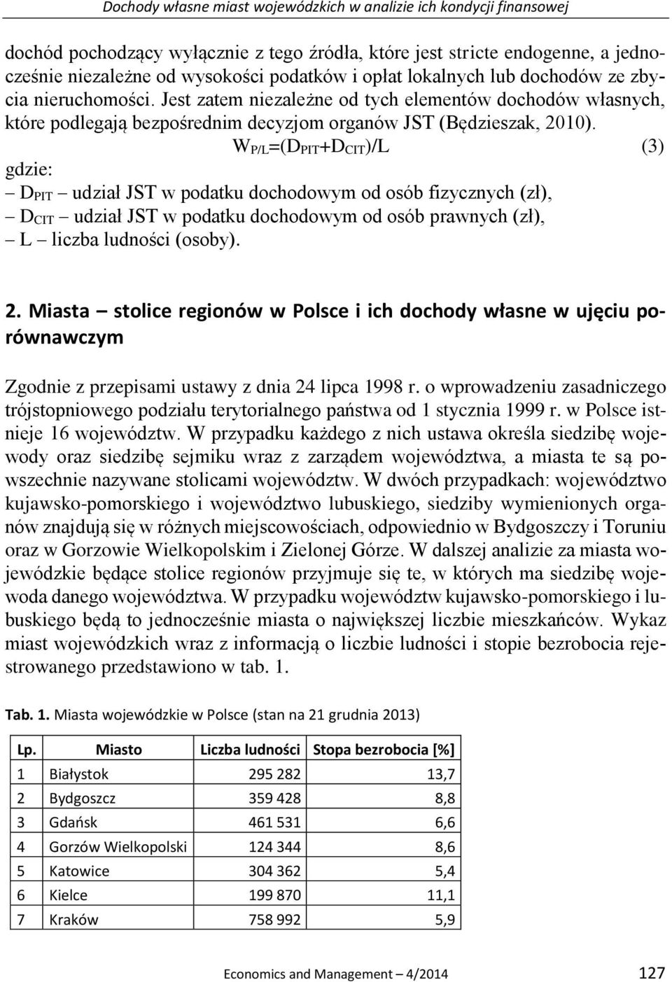 W P/L=(D PIT+D CIT)/L (3) gdzie: D PIT udział JST w podatku dochodowym od osób fizycznych (zł), D CIT udział JST w podatku dochodowym od osób prawnych (zł), L liczba ludności (osoby). 2.